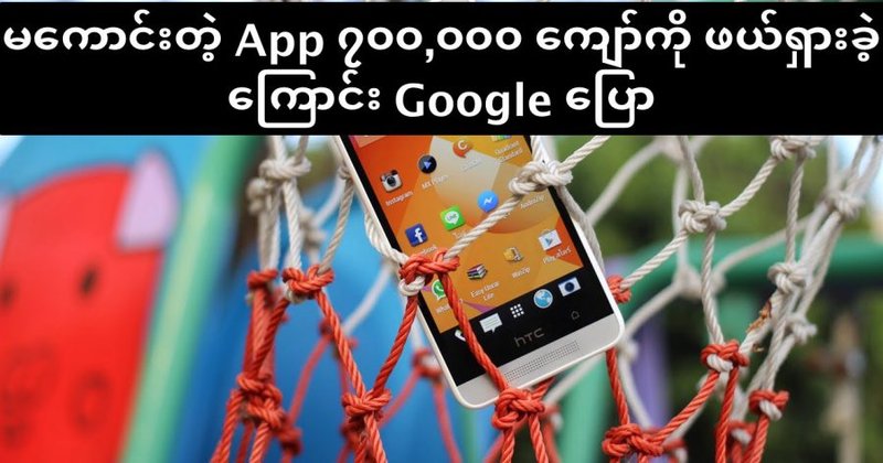 Google Play Store မှ App ၇၀၀,၀၀၀ ကျော်ကို ယမန်နှစ်က ဖယ်ရှားခဲ့ကြောင်း Google ထုတ်ပြန်