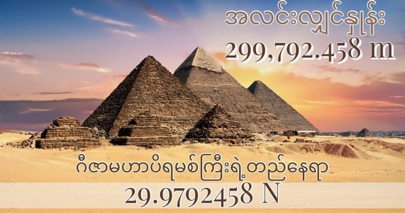 ဂီဇာပိရမစ် ကြီးရဲ့ တည်နေရာဟာ အလင်းအလျှင်နှုန်းနဲ့ ဆက်စပ်နေတယ်ဆိုတာ တကယ်လား