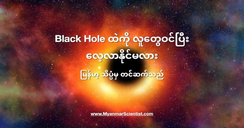 Black Hole ထဲကို လူတွေဝင်ပြီး လေ့လာနိုင်မလား